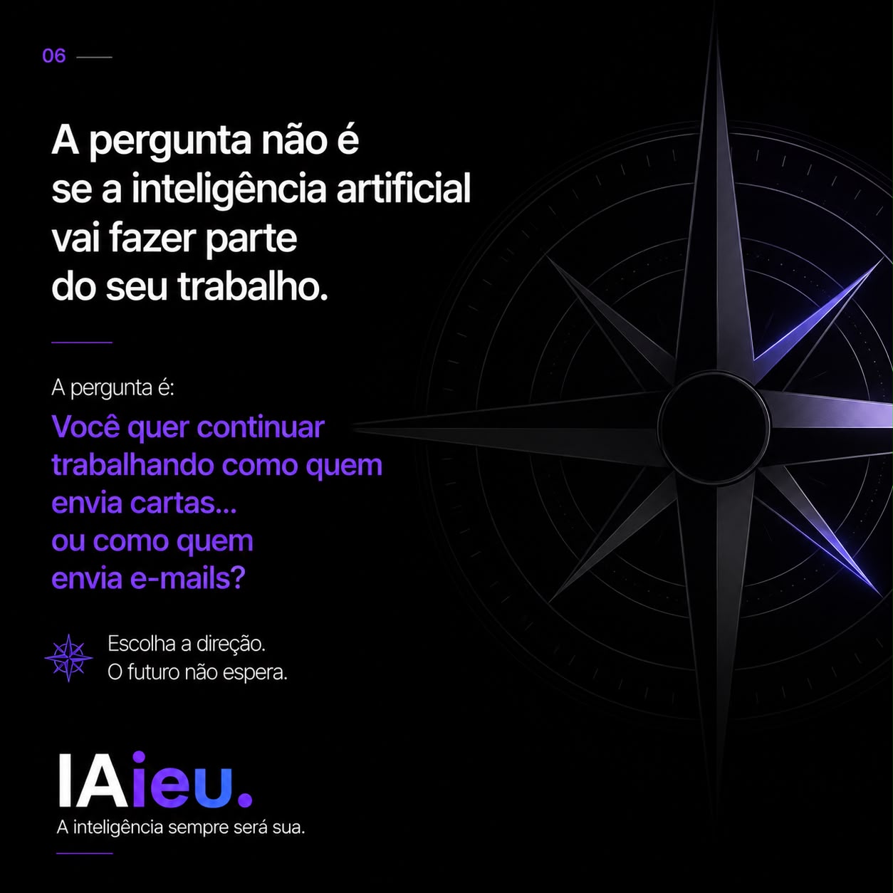 A pergunta é: você quer continuar trabalhando como quem envia cartas ou como quem envia e-mails? Escolha a direção.